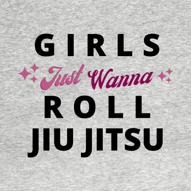 Girls Just Wanna Roll Jiu Jitsu by LadyGi Jiu Jitsu